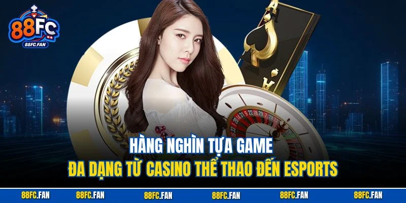 Hàng nghìn tựa game đa dạng từ casino thể thao đến eSports